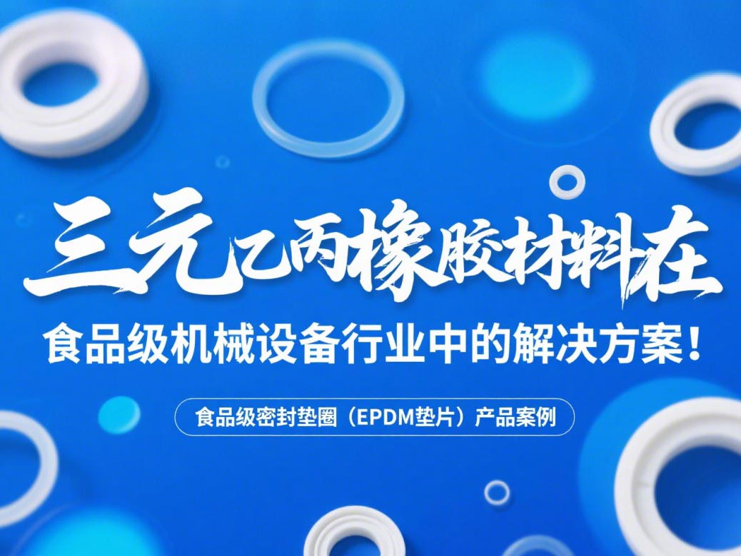 食品級(jí)密封墊圈（EPDM墊片）產(chǎn)品案例 ? 三元乙丙橡膠材料在食品級(jí)機(jī)械設(shè)備行業(yè)中的專業(yè)解決方案解析！