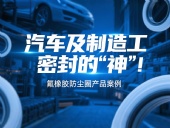氟橡膠防塵圈產(chǎn)品案例 ? 汽車及制造工業(yè)密封的“神”！